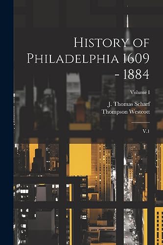 Stock image for History of Philadelphia 1609 - 1884: V.1; Volume I for sale by Ria Christie Collections