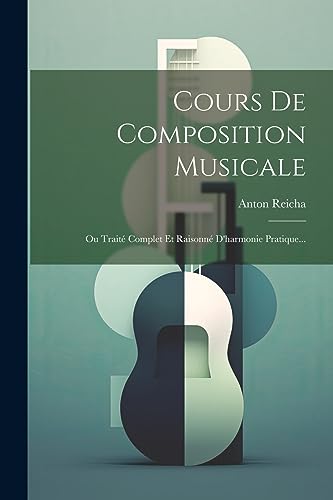 9781021183576: Cours De Composition Musicale: Ou Trait Complet Et Raisonn D'harmonie Pratique...