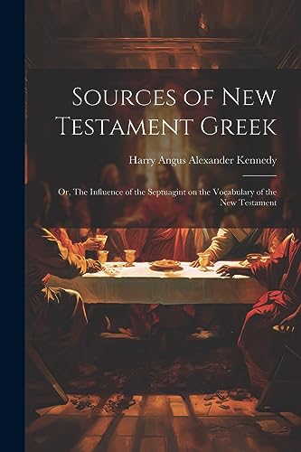 Stock image for Sources of New Testament Greek; or, The Influence of the Septuagint on the Vocabulary of the New Testament for sale by GreatBookPrices