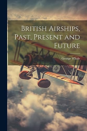 Stock image for British Airships, Past, Present and Future for sale by THE SAINT BOOKSTORE