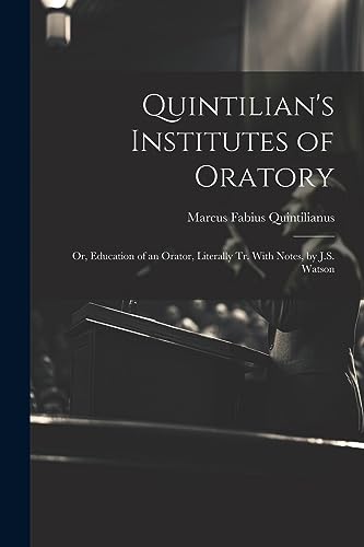 Stock image for Quintilian's Institutes of Oratory: Or, Education of an Orator, Literally Tr. With Notes, by J.S. Watson for sale by GreatBookPrices