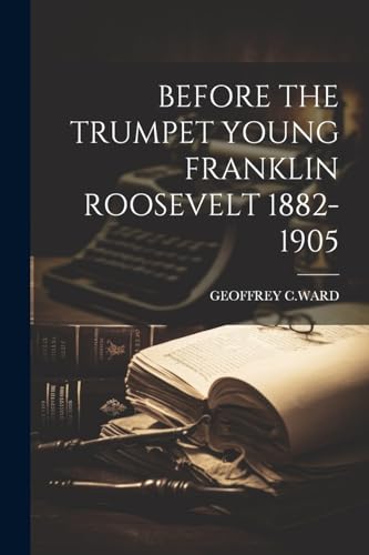 Stock image for Before the Trumpet Young Franklin Roosevelt 1882-1905 for sale by GreatBookPrices