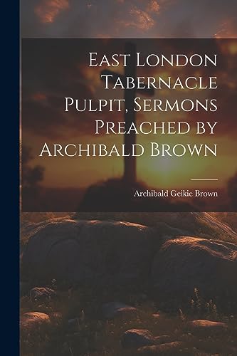 Stock image for East London Tabernacle Pulpit, Sermons Preached by Archibald Brown for sale by PBShop.store US