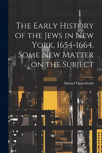 Stock image for The The Early History of the Jews in New York, 1654-1664. Some new Matter on the Subject for sale by PBShop.store US