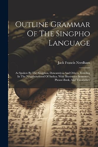 9781021188229: Outline Grammar Of The Singpho Language: As Spoken By The Singphos, Dowanniyas And Others, Residing In The Neighbourhood Of Sadiya. With Illustrative Sentences, Phrase-book, And Vocabulary