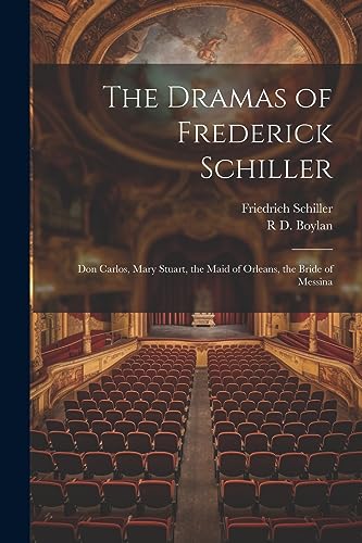 Beispielbild fr The Dramas of Frederick Schiller: Don Carlos, Mary Stuart, the Maid of Orleans, the Bride of Messina zum Verkauf von THE SAINT BOOKSTORE