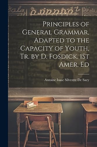 Stock image for Principles of General Grammar, Adapted to the Capacity of Youth, Tr. by D. Fosdick. 1St Amer. Ed for sale by PBShop.store US