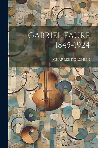 Stock image for Gabriel Faure 1845-1924 for sale by GreatBookPrices