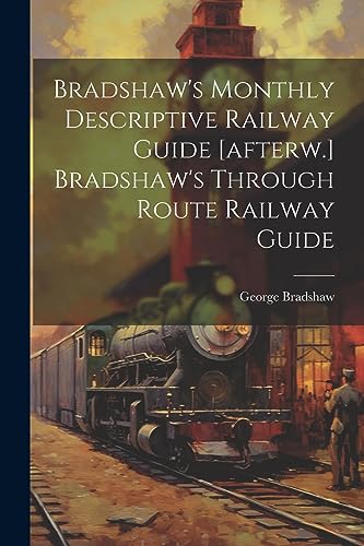 9781021192820: Bradshaw's Monthly Descriptive Railway Guide [afterw.] Bradshaw's Through Route Railway Guide