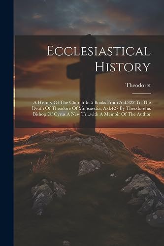 Stock image for Ecclesiastical History: A History Of The Church In 5 Books From A.d.322 To The Death Of Theodore Of Mopsuestia, A.d.427 By Theodoretus Bishop Of Cyrus A New Tr.with A Memoir Of The Author for sale by THE SAINT BOOKSTORE