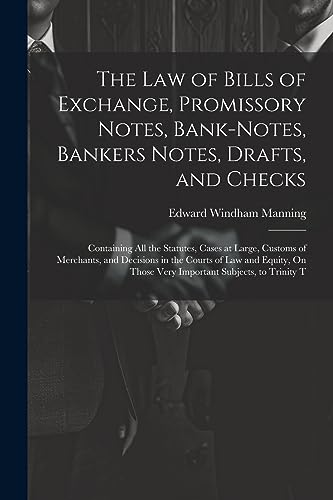 Stock image for The Law of Bills of Exchange, Promissory Notes, Bank-Notes, Bankers Notes, Drafts, and Checks: Containing All the Statutes, Cases at Large, Customs of for sale by GreatBookPrices