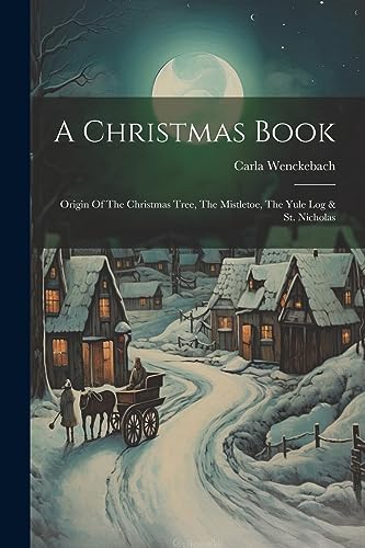 9781021194831: A Christmas Book: Origin Of The Christmas Tree, The Mistletoe, The Yule Log & St. Nicholas