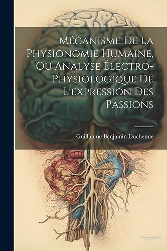 9781021195210: Mcanisme De La Physionomie Humaine, Ou Analyse lectro-physiologique De L'expression Des Passions