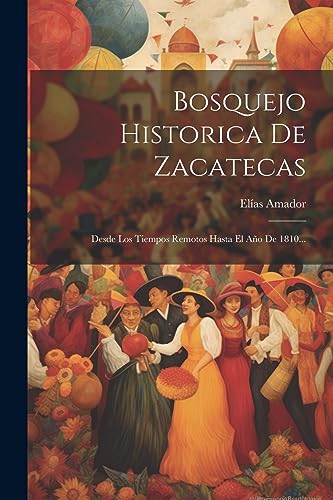 Stock image for Bosquejo Historica De Zacatecas: Desde Los Tiempos Remotos Hasta El Año De 1810. for sale by THE SAINT BOOKSTORE