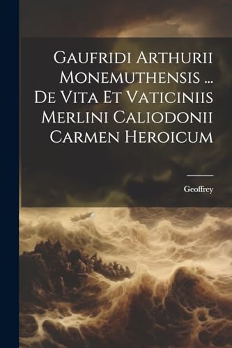 Beispielbild fr Gaufridi Arthurii Monemuthensis . De Vita Et Vaticiniis Merlini Caliodonii Carmen Heroicum zum Verkauf von PBShop.store US
