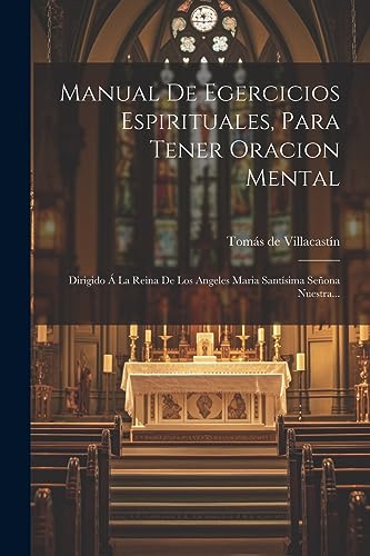 9781021195784: Manual De Egercicios Espirituales, Para Tener Oracion Mental: Dirigido  La Reina De Los Angeles Maria Santsima Seona Nuestra...