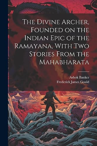 Beispielbild fr The The Divine Archer, Founded on the Indian Epic of the Ramayana, With two Stories From the Mahabharata zum Verkauf von PBShop.store US