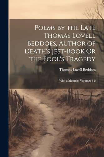 Stock image for Poems by the Late Thomas Lovell Beddoes, Author of Death's Jest-Book Or the Fool's Tragedy for sale by PBShop.store US