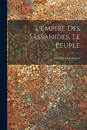 Beispielbild fr L'Empire Des Sassanides, Le Peuple zum Verkauf von PBShop.store US