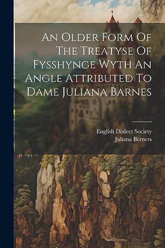 Stock image for An Older Form Of The Treatyse Of Fysshynge Wyth An Angle Attributed To Dame Juliana Barnes for sale by Ria Christie Collections
