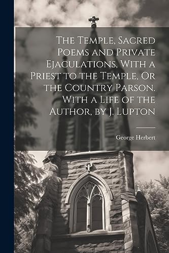 Stock image for The The Temple, Sacred Poems and Private Ejaculations, With a Priest to the Temple, Or the Country Parson. With a Life of the Author, by J. Lupton for sale by PBShop.store US