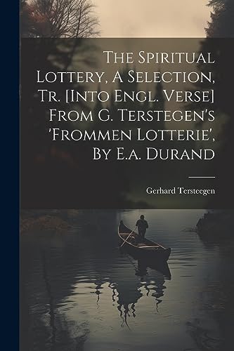 Imagen de archivo de The The Spiritual Lottery, A Selection, Tr. [into Engl. Verse] From G. Terstegen's 'frommen Lotterie', By E.a. Durand a la venta por PBShop.store US