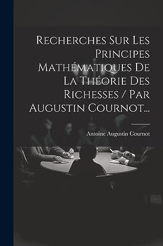 9781021199461: Recherches Sur Les Principes Mathmatiques De La Thorie Des Richesses / Par Augustin Cournot...