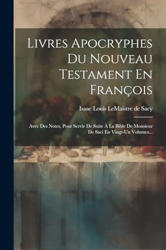 Beispielbild fr Livres Apocryphes Du Nouveau Testament En François: Avec Des Notes, Pour Servir De Suite   La Bible De Monsieur De Saci En Vingt-un Volumes. zum Verkauf von THE SAINT BOOKSTORE