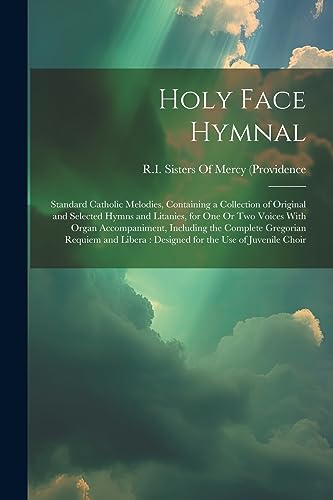 Stock image for Holy Face Hymnal: Standard Catholic Melodies, Containing a Collection of Original and Selected Hymns and Litanies, for One Or Two Voices With Organ Accompaniment, Including the Complete Gregorian Requiem and Libera: Designed for the Use of Juvenile Choir for sale by THE SAINT BOOKSTORE