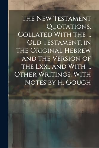 Beispielbild fr The New Testament Quotations, Collated With the . Old Testament, in the Original Hebrew and the Version of the Lxx., and With . Other Writings, Wi zum Verkauf von GreatBookPrices