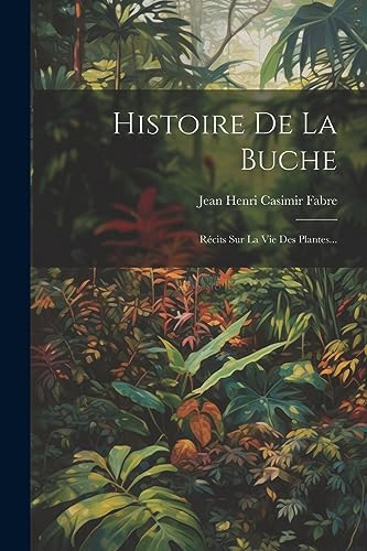 Beispielbild fr Histoire De La Buche: Rcits Sur La Vie Des Plantes. (French Edition) zum Verkauf von Ria Christie Collections