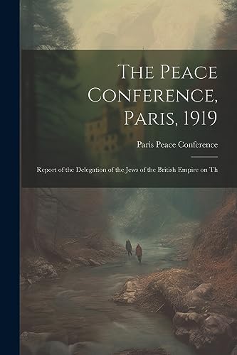 Stock image for The Peace Conference, Paris, 1919: Report of the Delegation of the Jews of the British Empire on Th for sale by GreatBookPrices