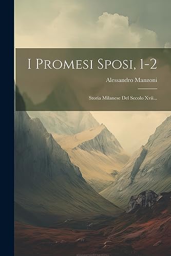 Imagen de archivo de I Promesi Sposi, 1-2: Storia Milanese Del Secolo Xvii. a la venta por THE SAINT BOOKSTORE