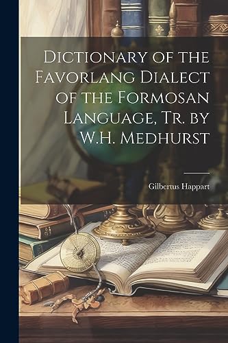 Stock image for Dictionary of the Favorlang Dialect of the Formosan Language, Tr. by W.H. Medhurst for sale by PBShop.store US