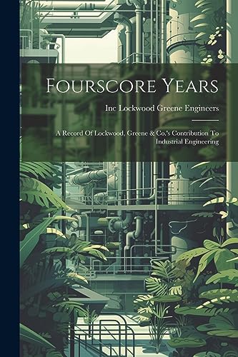 Stock image for Fourscore Years: A Record Of Lockwood, Greene & Co.'s Contribution To Industrial Engineering for sale by THE SAINT BOOKSTORE