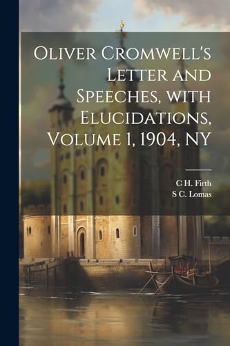 Stock image for Oliver Cromwell's Letter and Speeches, with Elucidations, Volume 1, 1904, NY for sale by PBShop.store US