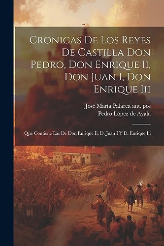 Imagen de archivo de CRONICAS DE LOS REYES DE CASTILLA DON PEDRO, DON ENRIQUE II, DON JUAN I, DON ENRIQUE III. QUE CONTIENE LAS DE DON ENRIQUE II, D. JUAN I Y D. ENRIQUE III a la venta por KALAMO LIBROS, S.L.