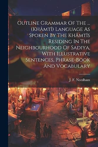 Stock image for Outline Grammar Of The . (kh?mt?) Language As Spoken By The Kh?mt?s Residing In The Neighbourhood Of Sadiya, With Illustrative Sentences, Phrase-book And Vocabulary for sale by PBShop.store US