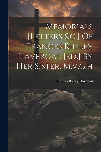 Beispielbild fr Memorials [letters andc.] Of Frances Ridley Havergal [ed.] By Her Sister, M.v.g.h zum Verkauf von PBShop.store US