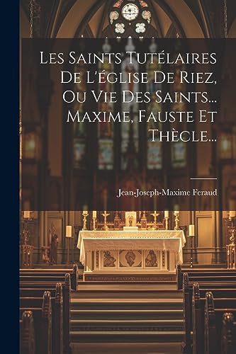 Beispielbild fr Les Saints Tut?laires De L'?glise De Riez, Ou Vie Des Saints. Maxime, Fauste Et Th?cle. zum Verkauf von PBShop.store US