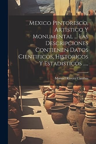 Imagen de archivo de Mexico Pintoresco, Artistico Y Monumental . Las Descripciones Contienen Datos Cientificos, Historicos Y Estadisticos . a la venta por PBShop.store US