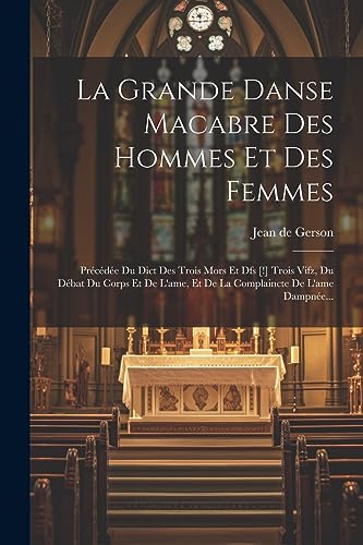 9781021209498: La Grande Danse Macabre Des Hommes Et Des Femmes: Prcde Du Dict Des Trois Mors Et Dfs [!] Trois Vifz, Du Dbat Du Corps Et De L'ame, Et De La Complaincte De L'ame Dampne...