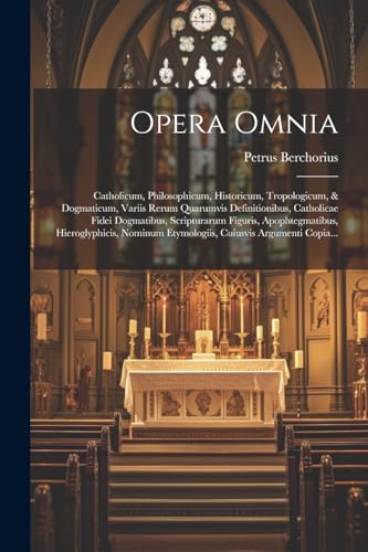 9781021209696: Opera Omnia: Catholicum, Philosophicum, Historicum, Tropologicum, & Dogmaticum, Variis Rerum Quarumvis Definitionibus, Catholicae Fidei Dogmatibus, ... Cuiusvis Argumenti Copia... (Latin Edition)