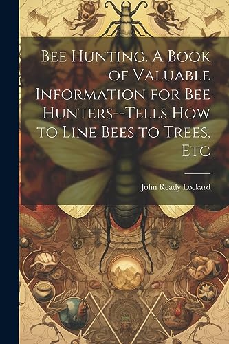 Stock image for Bee Hunting. A Book of Valuable Information for bee Hunters--tells how to Line Bees to Trees, Etc for sale by PBShop.store US
