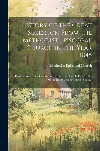 Beispielbild fr History of the Great Secession From the Methodist Episcopal Church in the Year 1845 zum Verkauf von PBShop.store US