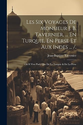 Imagen de archivo de Les Six Voyages De Monsieur J. B. Tavernier, . En Turquie, En Perse Et Aux Indes . /. a la venta por PBShop.store US