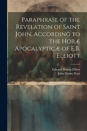 Imagen de archivo de Paraphrase of the Revelation of Saint John, According to the Hor Apocalyptic of E.B. Elliott a la venta por Ria Christie Collections