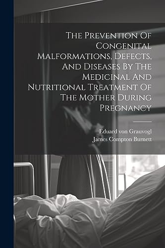 Beispielbild fr The Prevention Of Congenital Malformations, Defects, And Diseases By The Medicinal And Nutritional Treatment Of The Mother During Pregnancy zum Verkauf von GreatBookPrices