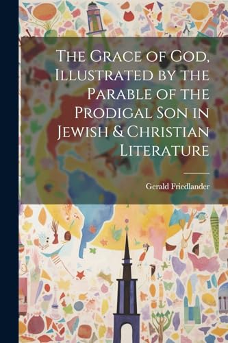 Beispielbild fr The The Grace of God, Illustrated by the Parable of the Prodigal son in Jewish and Christian Literature zum Verkauf von PBShop.store US