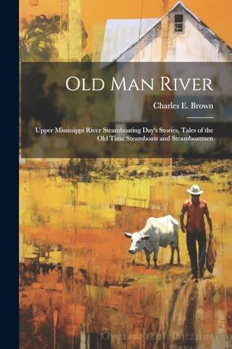 Imagen de archivo de Old Man River; Upper Mississippi River Steamboating Day's Stories, Tales of the old Time Steamboats and Steamboatmen a la venta por GreatBookPrices